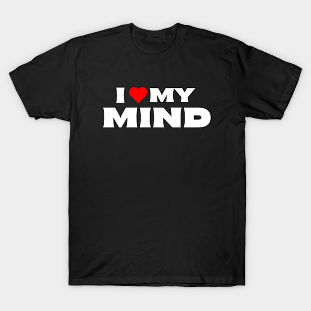 I Love My Mind T-Shirt by Itsheartshop